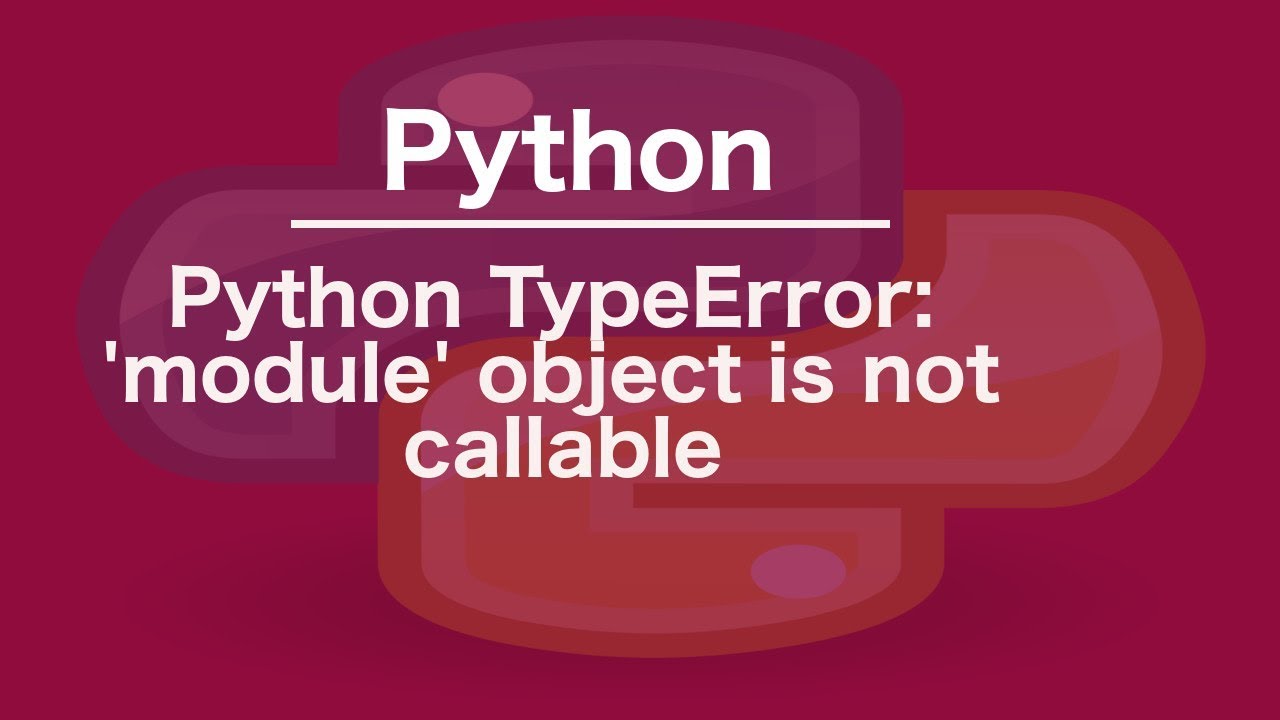Python Typeerror: 'Module' Object Is Not Callable