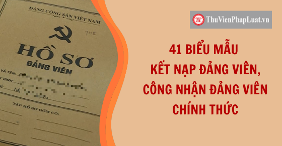 41 Biểu Mẫu Kết Nạp Đảng, Công Nhận Đảng Viên Chính Thức